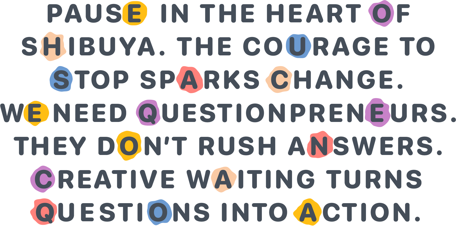 PAUSE IN THE HEART OF SHIBUYA. THE COURAGE TO STOP SPARKS CHANGE. WE NEED QUESTIONPRENEURS. THEY DON’T RUSH ANSWERS. CREATIVE WAITING TURNS QUESTIONS INTO ACTION.